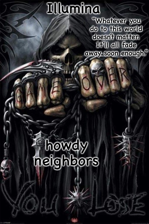 Long story short, i fall on floor and wake up later | howdy neighbors | image tagged in illumina grim reaper temp | made w/ Imgflip meme maker