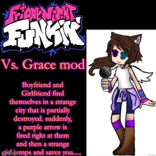 Mod idea for the future | Boyfriend and Girlfriend find themselves in a strange city that is partially destroyed. suddenly, a purple arrow is fired right at them and then a strange girl jumps and saves you..... Vs. Grace mod | image tagged in memes,blank transparent square | made w/ Imgflip meme maker