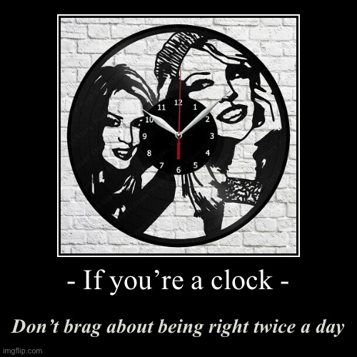 Some of us are clocks, and some of us are broken | image tagged in funny,demotivationals,conspiracy theory,conspiracy theories,broken,clock | made w/ Imgflip demotivational maker