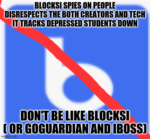 Whoever made it does not know what fun is | BLOCKSI SPIES ON PEOPLE
DISRESPECTS THE BOTH CREATORS AND TECH
IT TRACKS DEPRESSED STUDENTS DOWN; DON'T BE LIKE BLOCKSI ( OR GOGUARDIAN AND IBOSS) | image tagged in blocksi | made w/ Imgflip meme maker