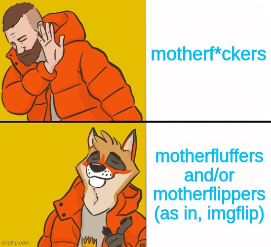 Furry Drake | motherf*ckers motherfluffers and/or motherflippers (as in, imgflip) | image tagged in furry drake | made w/ Imgflip meme maker
