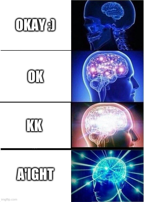 Expanding Brain Meme | OKAY :); OK; KK; A'IGHT | image tagged in memes,expanding brain | made w/ Imgflip meme maker