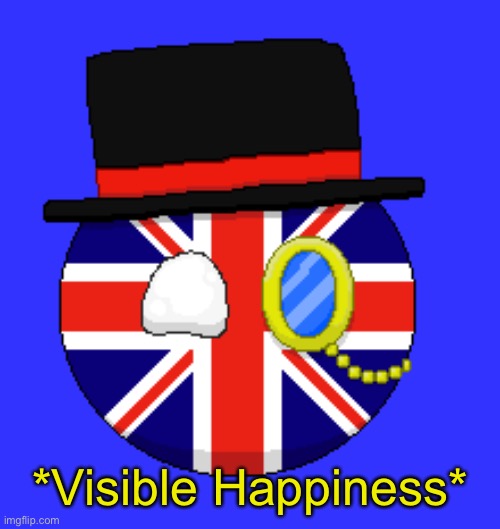 British Country Ball | *Visible Happiness* | image tagged in british country ball | made w/ Imgflip meme maker
