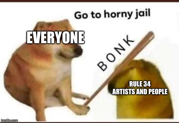 Go to horny jail | EVERYONE RULE 34 ARTISTS AND PEOPLE | image tagged in go to horny jail | made w/ Imgflip meme maker