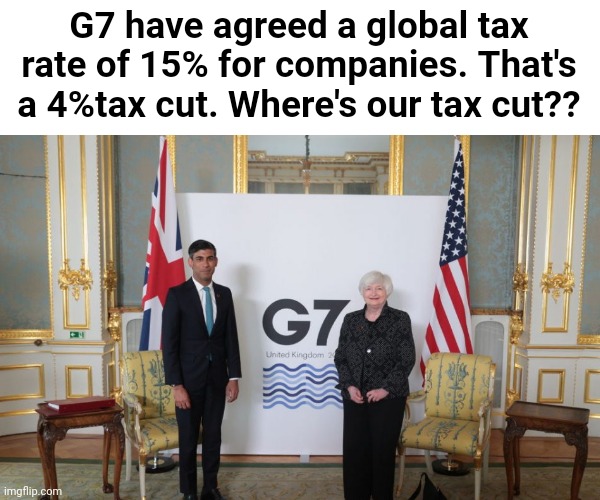Tax cut for all companies, yay! | G7 have agreed a global tax rate of 15% for companies. That's a 4%tax cut. Where's our tax cut?? | image tagged in tax cuts for the rich | made w/ Imgflip meme maker