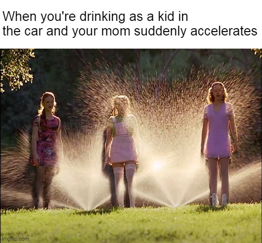 Cokie and Friends Soaked by Sprinklers | When you're drinking as a kid in the car and your mom suddenly accelerates | image tagged in cokie and friends soaked by sprinklers,memes,cokie | made w/ Imgflip meme maker