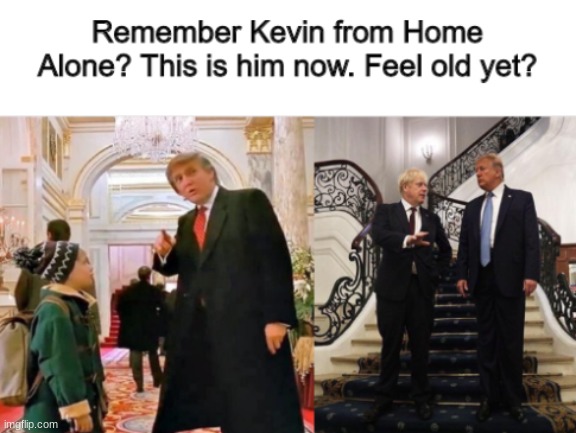 do you feel old yet?? | image tagged in donald trump,home alone | made w/ Imgflip meme maker