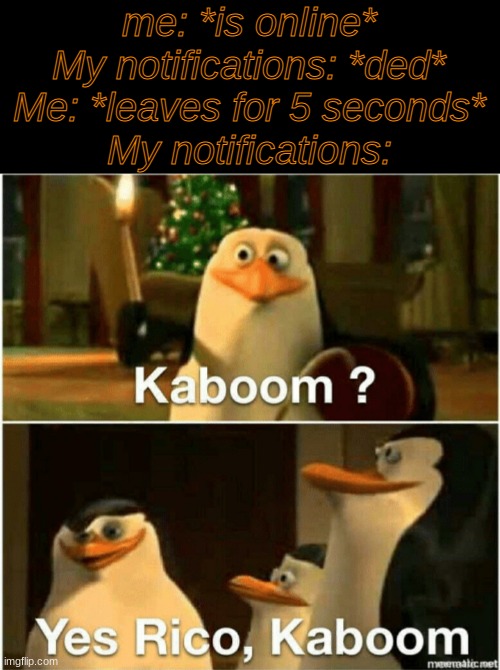 breh- | me: *is online*
My notifications: *ded*
Me: *leaves for 5 seconds*
My notifications: | image tagged in kaboom yes rico kaboom | made w/ Imgflip meme maker