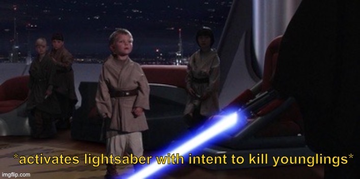 Activates lightsaber with intent to kill younglings | image tagged in activates lightsaber with intent to kill younglings | made w/ Imgflip meme maker