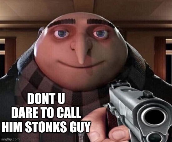Gru Gun | DONT U DARE TO CALL HIM STONKS GUY | image tagged in gru gun | made w/ Imgflip meme maker