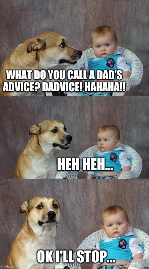 dad jokes | WHAT DO YOU CALL A DAD'S ADVICE? DADVICE! HAHAHA!! HEH HEH... OK I'LL STOP... | image tagged in memes,dad joke dog | made w/ Imgflip meme maker
