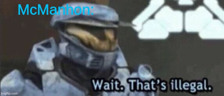 Wait that’s illegal | McManhon: | image tagged in wait that s illegal | made w/ Imgflip meme maker