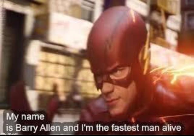 My name is barry allen and I'm the fastest man alive | image tagged in my name is barry allen and i'm the fastest man alive | made w/ Imgflip meme maker