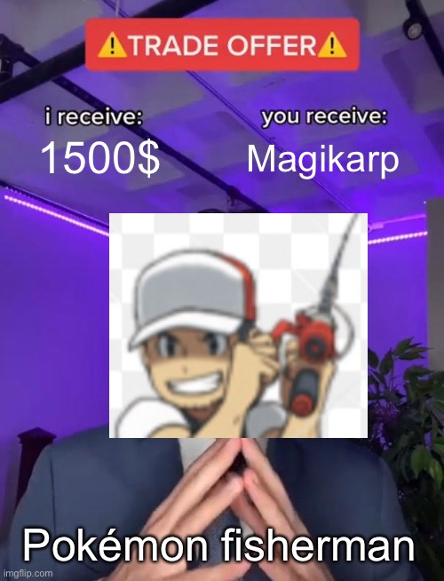 Trade Offer | 1500$; Magikarp; Pokémon fisherman | image tagged in trade offer | made w/ Imgflip meme maker