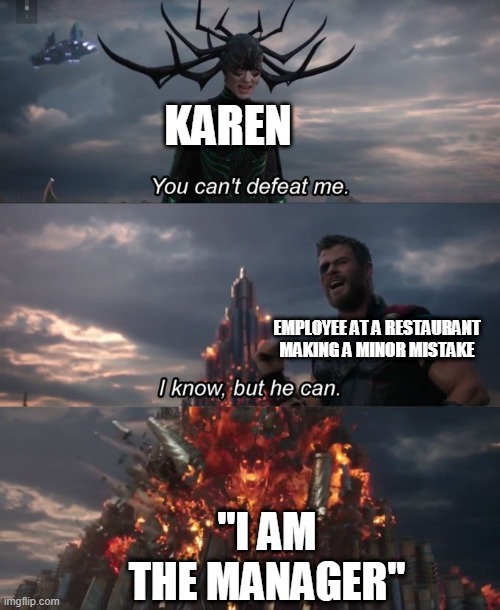 You can't defeat me | KAREN; EMPLOYEE AT A RESTAURANT MAKING A MINOR MISTAKE; ''I AM THE MANAGER'' | image tagged in you can't defeat me | made w/ Imgflip meme maker