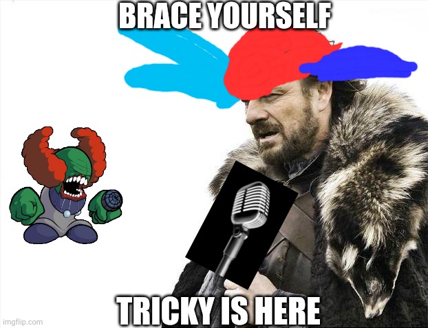 Tricky is here | BRACE YOURSELF; TRICKY IS HERE | image tagged in memes,brace yourselves x is coming | made w/ Imgflip meme maker