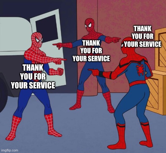 Spider Man Triple | THANK YOU FOR YOUR SERVICE; THANK YOU FOR YOUR SERVICE; THANK YOU FOR YOUR SERVICE | image tagged in spider man triple,Military | made w/ Imgflip meme maker
