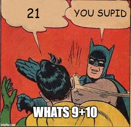 9+10 | 21; YOU SUPID; WHATS 9+10 | image tagged in memes,batman slapping robin | made w/ Imgflip meme maker