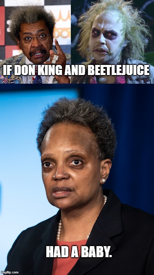 Don King and Beetlejuice had a Baby | IF DON KING AND BEETLEJUICE; HAD A BABY. | image tagged in mayor lightfoot,don king,beetlejuice,baby | made w/ Imgflip meme maker