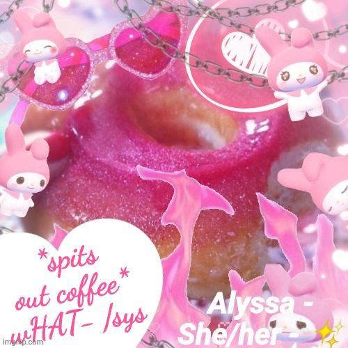 Alyssa | *spits out coffee* wHAT- /sys | image tagged in alyssa | made w/ Imgflip meme maker