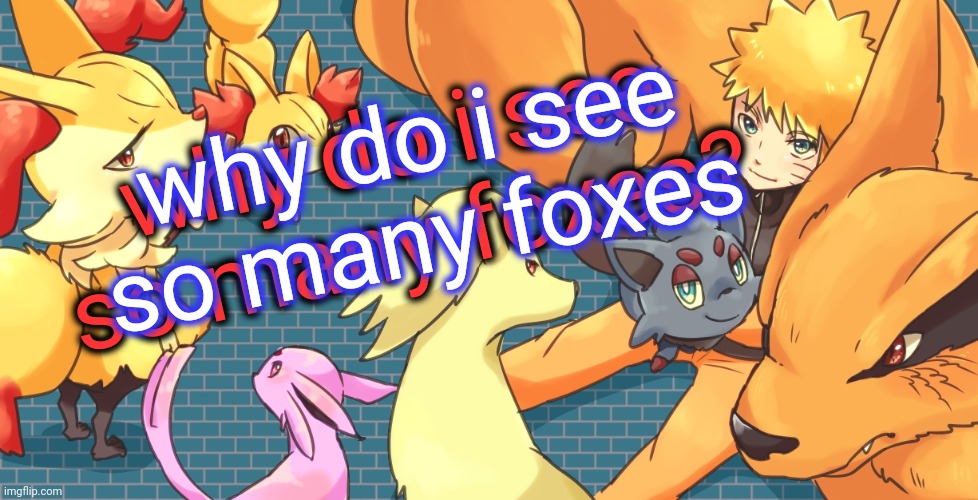Bill wurtz | why do i see
so many foxes; why do i see
so many foxes? | image tagged in fox,girls,kitsune,anime,bill wurtz,the weeknd | made w/ Imgflip meme maker