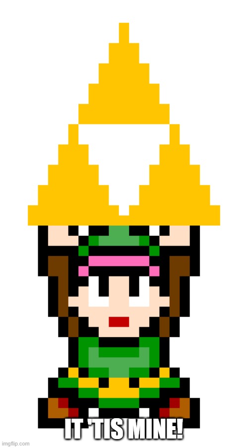 Link holding Triforce | IT 'TIS MINE! | image tagged in link holding triforce | made w/ Imgflip meme maker