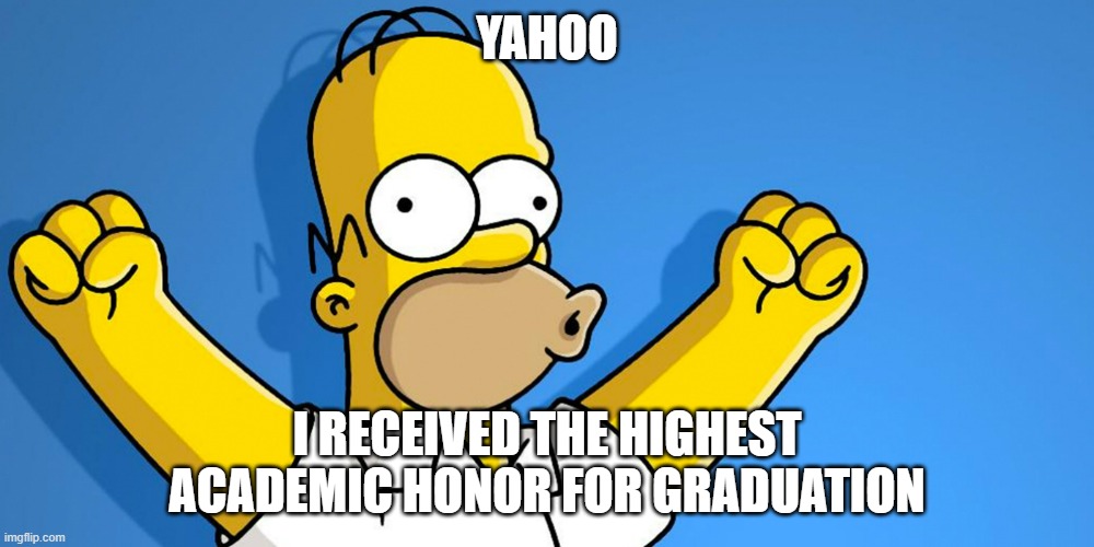 I got a 8th grade diploma! | YAHOO; I RECEIVED THE HIGHEST ACADEMIC HONOR FOR GRADUATION | image tagged in woo hoo,musically oblivious 8th grader | made w/ Imgflip meme maker