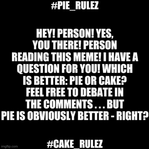 Comment The Hashtag Of The Side You Support: Pie or Cake? | image tagged in pie,cake,hashtag,question,debate | made w/ Imgflip meme maker