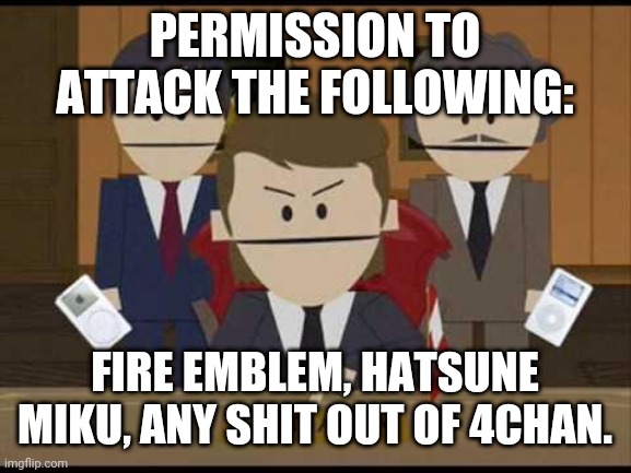 God damn clones in smash | PERMISSION TO ATTACK THE FOLLOWING:; FIRE EMBLEM, HATSUNE MIKU, ANY SHIT OUT OF 4CHAN. | image tagged in south park canadians | made w/ Imgflip meme maker