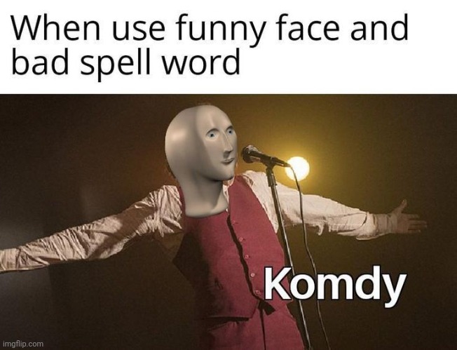 Komedy | image tagged in meme man | made w/ Imgflip meme maker