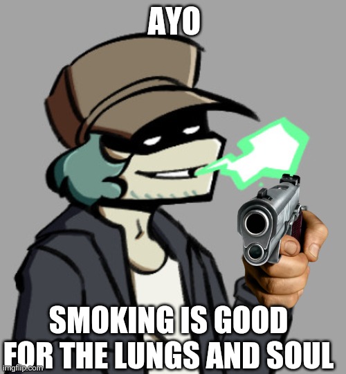 garcello fnf | AYO; SMOKING IS GOOD FOR THE LUNGS AND SOUL | image tagged in garcello fnf | made w/ Imgflip meme maker