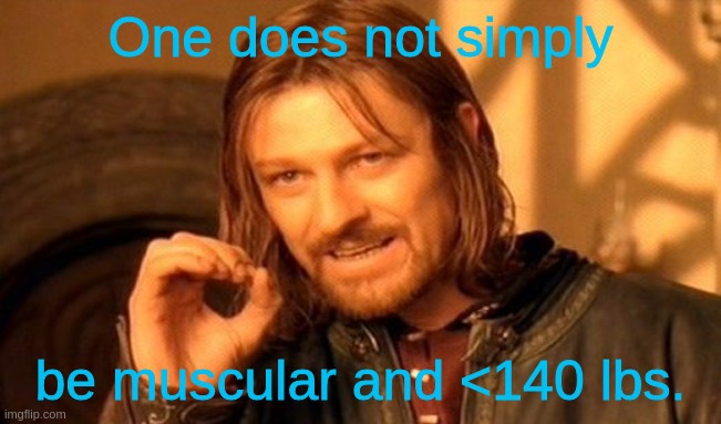 One Does Not Simply Meme | One does not simply be muscular and <140 lbs. | image tagged in memes,one does not simply | made w/ Imgflip meme maker