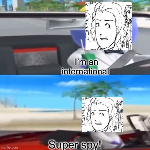 I’m an international; Super spy! | made w/ Imgflip meme maker