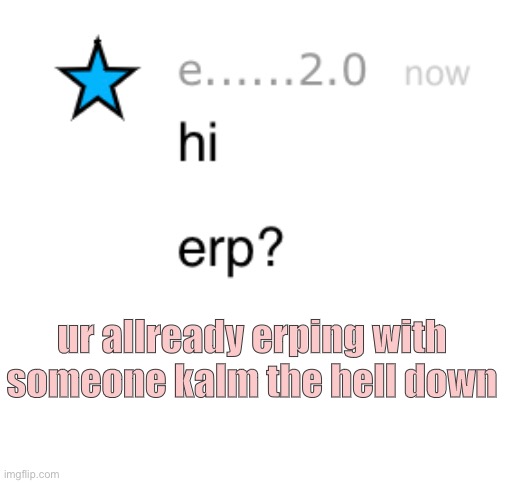 ur allready erping with someone kalm the hell down | made w/ Imgflip meme maker