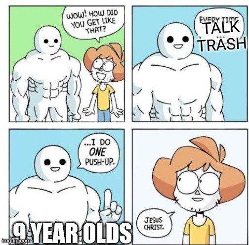 I do ONE Push-Up | TALK TRASH; 9 YEAR OLDS | image tagged in i do one push-up | made w/ Imgflip meme maker