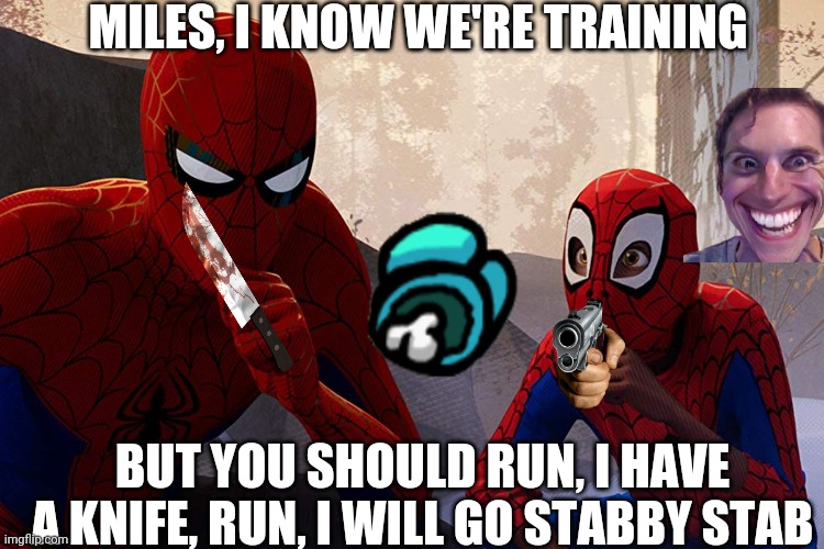 Learning from spiderman | MILES, I KNOW WE'RE TRAINING; BUT YOU SHOULD RUN, I HAVE A KNIFE, RUN, I WILL GO STABBY STAB | image tagged in learning from spiderman | made w/ Imgflip meme maker