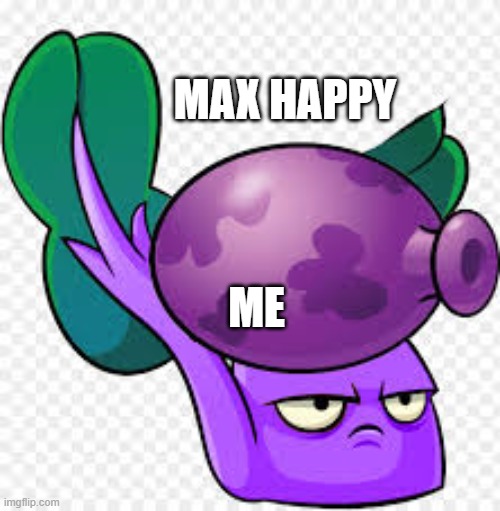 I GOT FOOD THAT WASNT HEALTHY FOR 2 HOURS :D | MAX HAPPY; ME | made w/ Imgflip meme maker