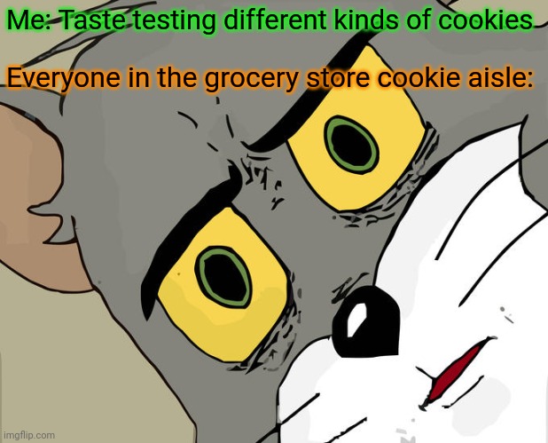 Grocery shopping first, THEN eating! | Me: Taste testing different kinds of cookies; Everyone in the grocery store cookie aisle: | image tagged in memes,unsettled tom,cookies,taste,eating,grocery store | made w/ Imgflip meme maker