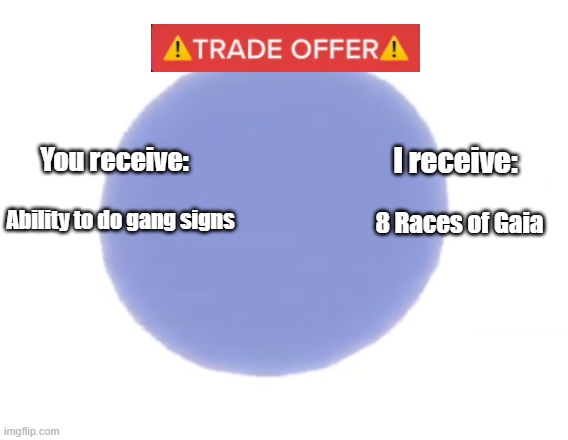 Rogue Lineage tomeless | You receive:; I receive:; Ability to do gang signs; 8 Races of Gaia | image tagged in roblox,rogue_lineage | made w/ Imgflip meme maker
