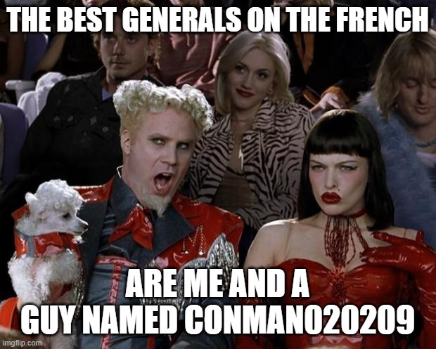 Everyone else is incompetent | THE BEST GENERALS ON THE FRENCH; ARE ME AND A GUY NAMED CONMAN020209 | image tagged in memes,mugatu so hot right now,napoleon,roblox | made w/ Imgflip meme maker