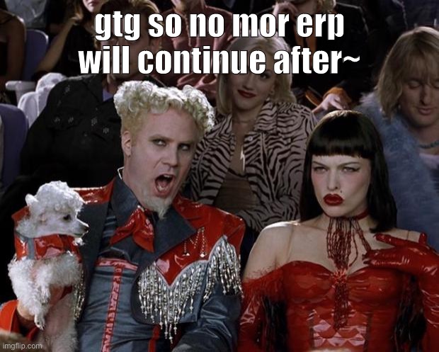 bye~ | gtg so no mor erp will continue after~ | image tagged in memes,mugatu so hot right now | made w/ Imgflip meme maker