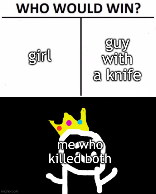 Who Would Win + Winner | girl guy with a knife me who killed both | image tagged in who would win winner | made w/ Imgflip meme maker
