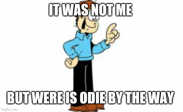 IT WAS NOT ME BUT WERE IS ODIE BY THE WAY | made w/ Imgflip meme maker