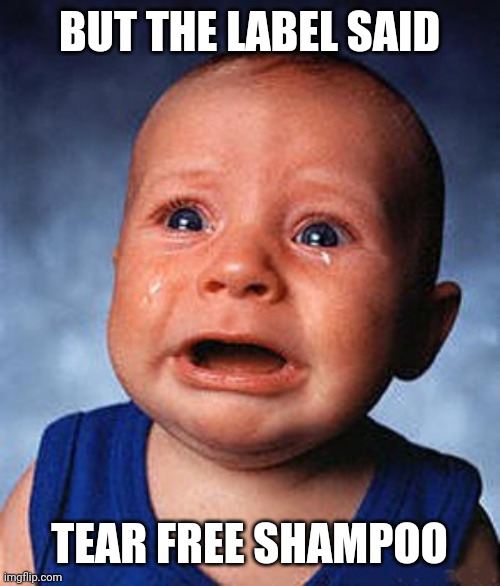 Crying baby  |  BUT THE LABEL SAID; TEAR FREE SHAMPOO | image tagged in crying baby | made w/ Imgflip meme maker