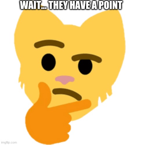 WAIT... THEY HAVE A POINT | made w/ Imgflip meme maker