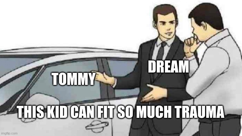 Dream SMP | DREAM; TOMMY; THIS KID CAN FIT SO MUCH TRAUMA | image tagged in memes,car salesman slaps roof of car | made w/ Imgflip meme maker