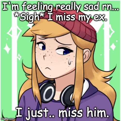 Cheddar, don't worry. | I'm feeling really sad rn...
*Sigh* I miss my ex. I just.. miss him. | image tagged in sad bunny | made w/ Imgflip meme maker