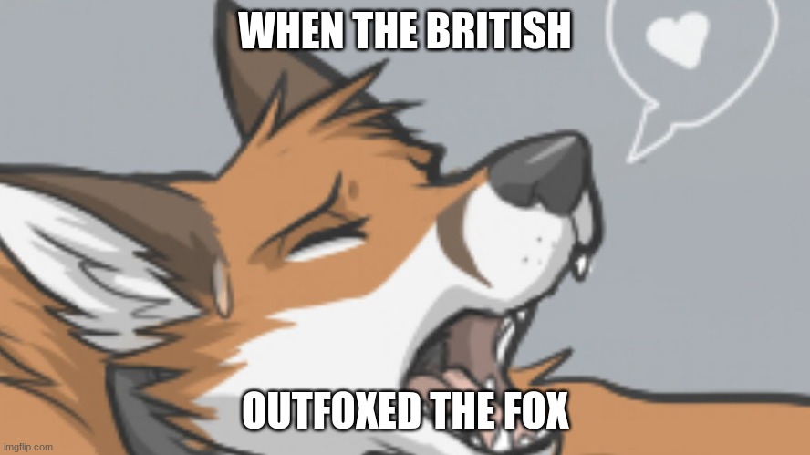 WHEN THE BRITISH OUTFOXED THE FOX | made w/ Imgflip meme maker