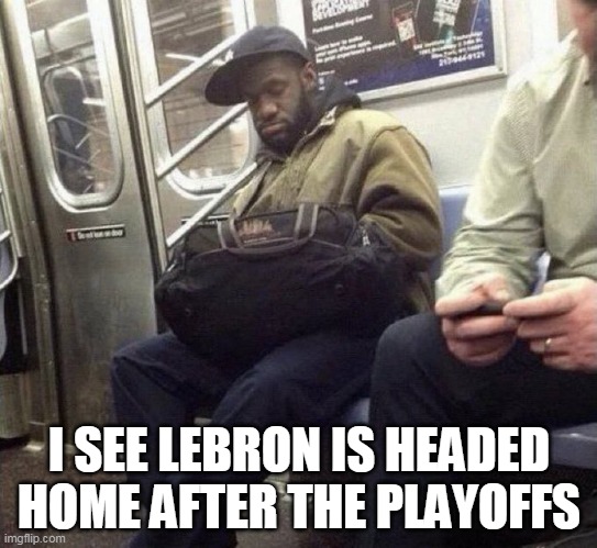 I see Lebron is headed home after the playoffs |  I SEE LEBRON IS HEADED HOME AFTER THE PLAYOFFS | image tagged in lebron sleeping,lebron james,nba,playoffs,train | made w/ Imgflip meme maker