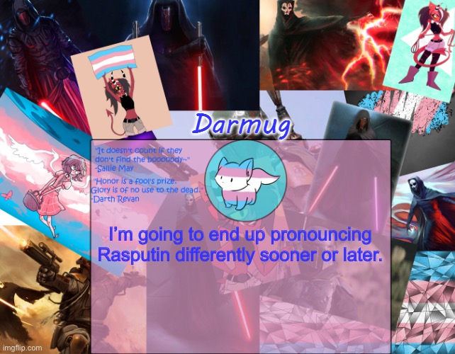 Darmug's announcement template | I’m going to end up pronouncing Rasputin differently sooner or later. | image tagged in darmug's announcement template | made w/ Imgflip meme maker